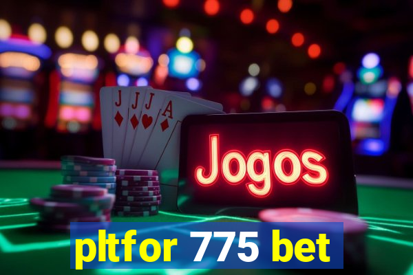 pltfor 775 bet